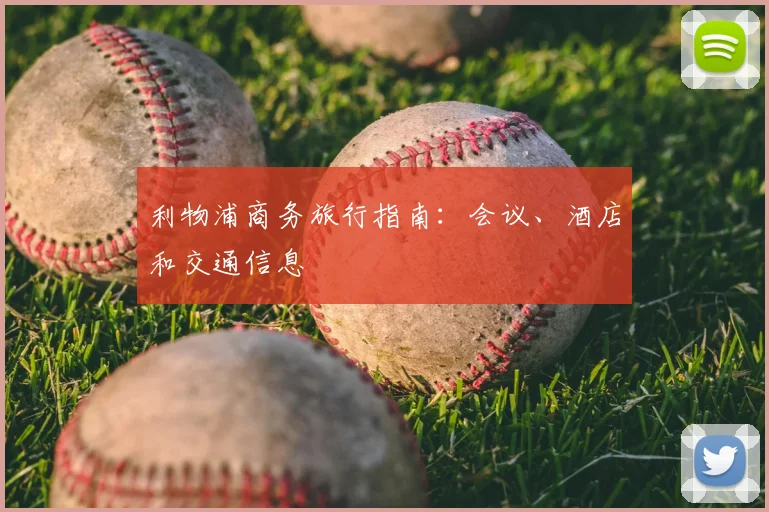 利物浦商务旅行指南：会议、酒店和交通信息