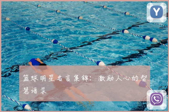 篮球明星名言集锦：激励人心的智慧语录
