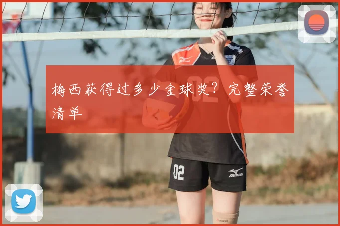 梅西获得过多少金球奖?完整荣誉清单