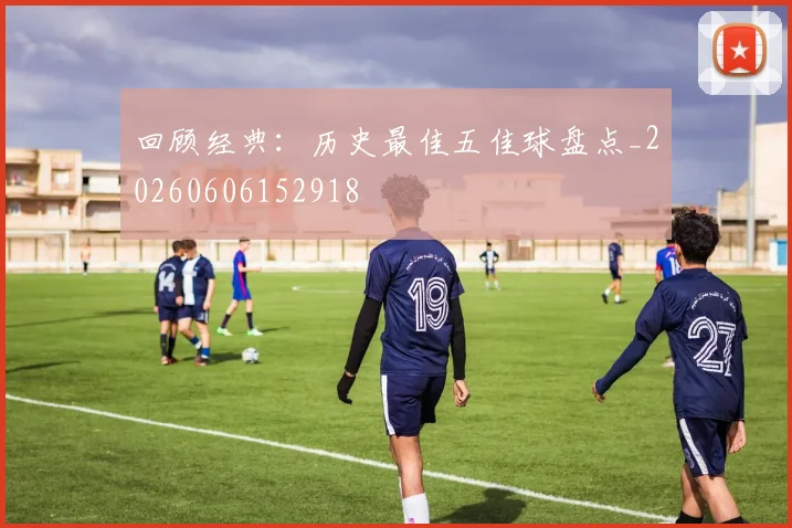 回顾经典：历史最佳五佳球盘点_20260606152918