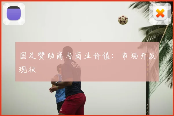 国足赞助商与商业价值:市场开发现状