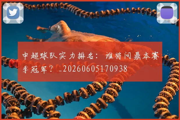 中超球队实力排名：谁将问鼎本赛季冠军？_20260605170938