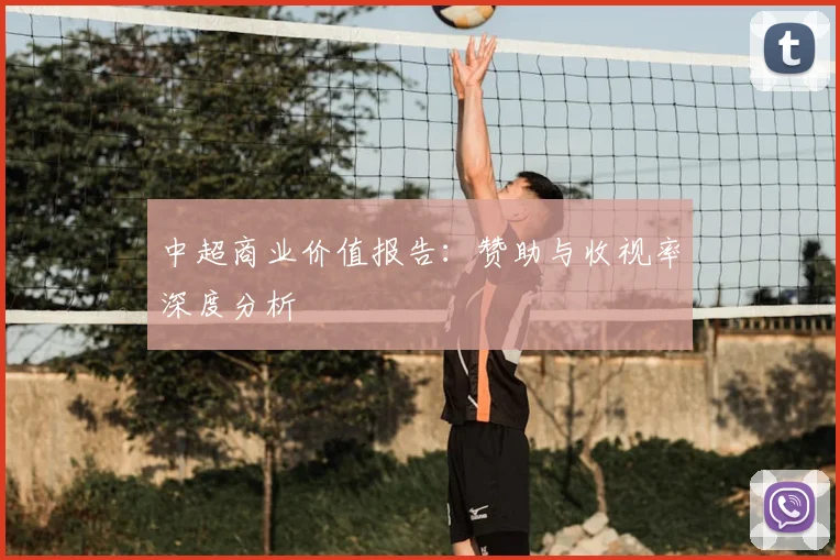 中超商业价值报告:赞助与收视率深度分析
