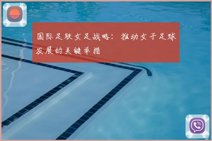国际足联女足战略:推动女子足球发展的关键举措